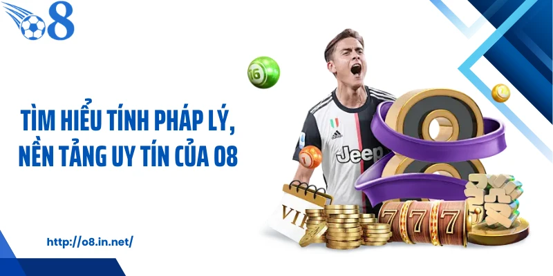 Tìm hiểu tính pháp lý, nền tảng uy tín của O8